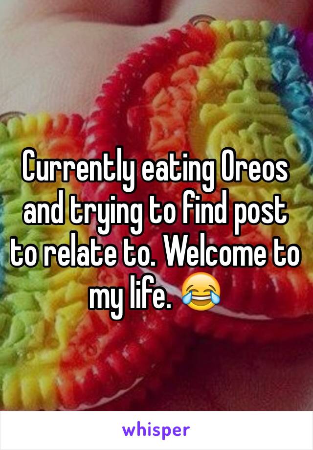 Currently eating Oreos and trying to find post to relate to. Welcome to my life. 😂