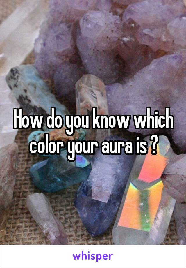 How do you know which color your aura is ?