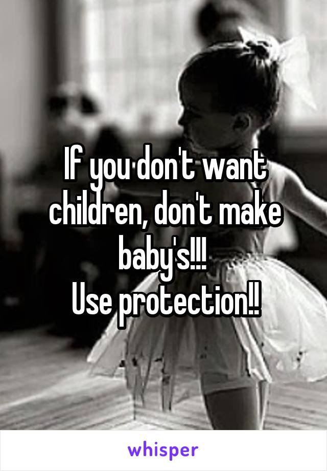 If you don't want children, don't make baby's!!! 
Use protection!!