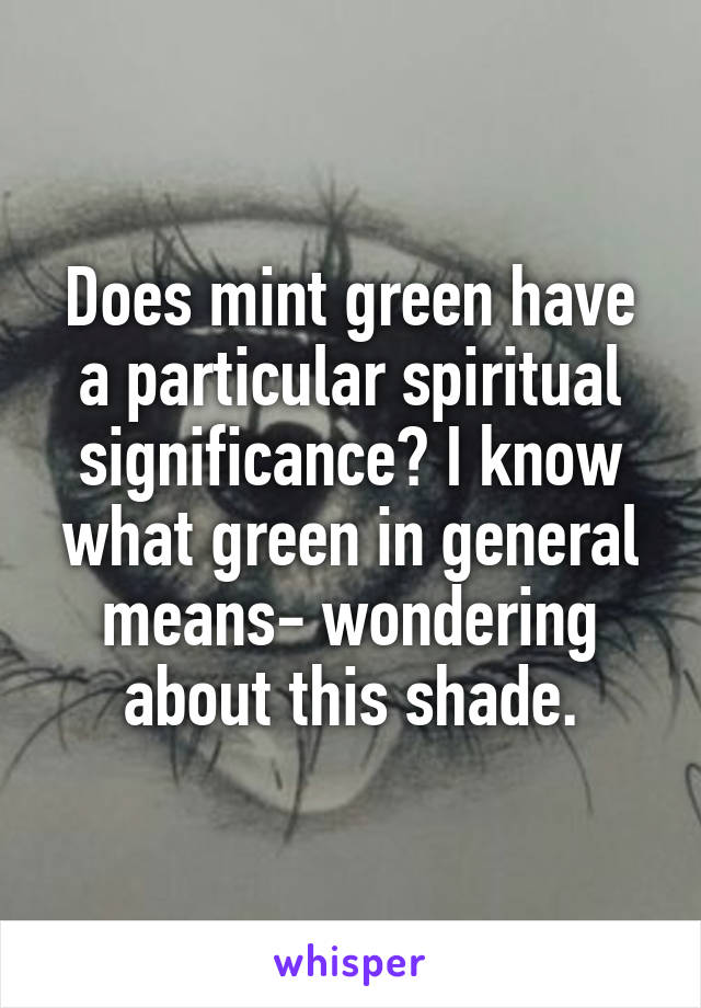 Does mint green have a particular spiritual significance? I know what green in general means- wondering about this shade.