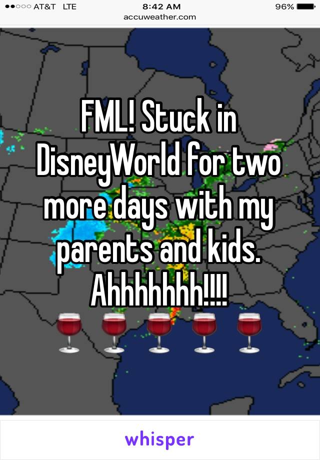 FML! Stuck in DisneyWorld for two more days with my parents and kids. 
Ahhhhhhh!!!!
🍷🍷🍷🍷🍷