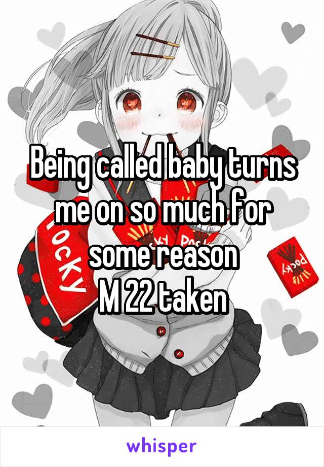 Being called baby turns me on so much for some reason
M 22 taken