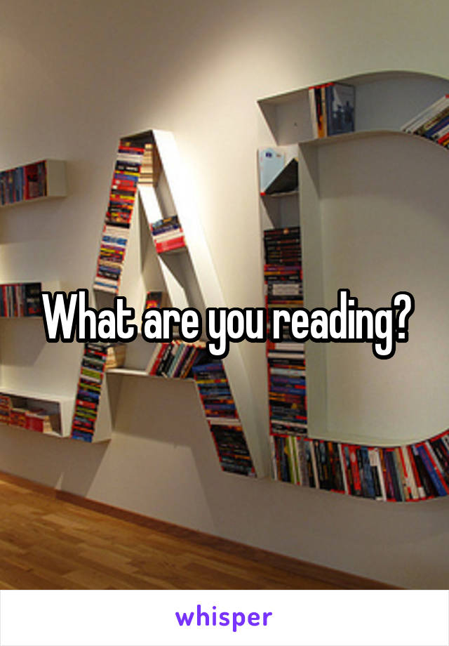 What are you reading?