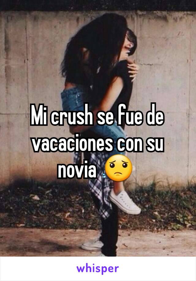 Mi crush se fue de vacaciones con su novia 😟 