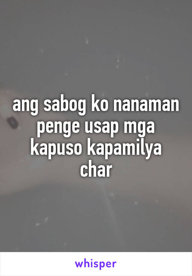 ang sabog ko nanaman penge usap mga kapuso kapamilya char