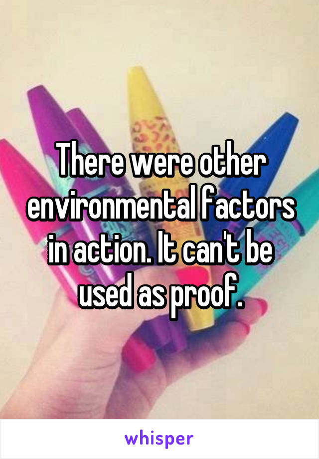 There were other environmental factors in action. It can't be used as proof.