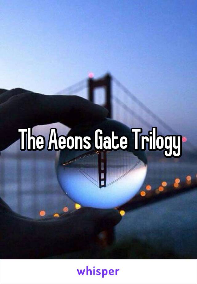 The Aeons Gate Trilogy