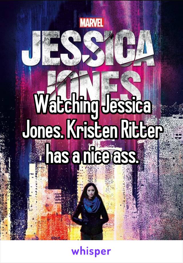 Watching Jessica Jones. Kristen Ritter has a nice ass.