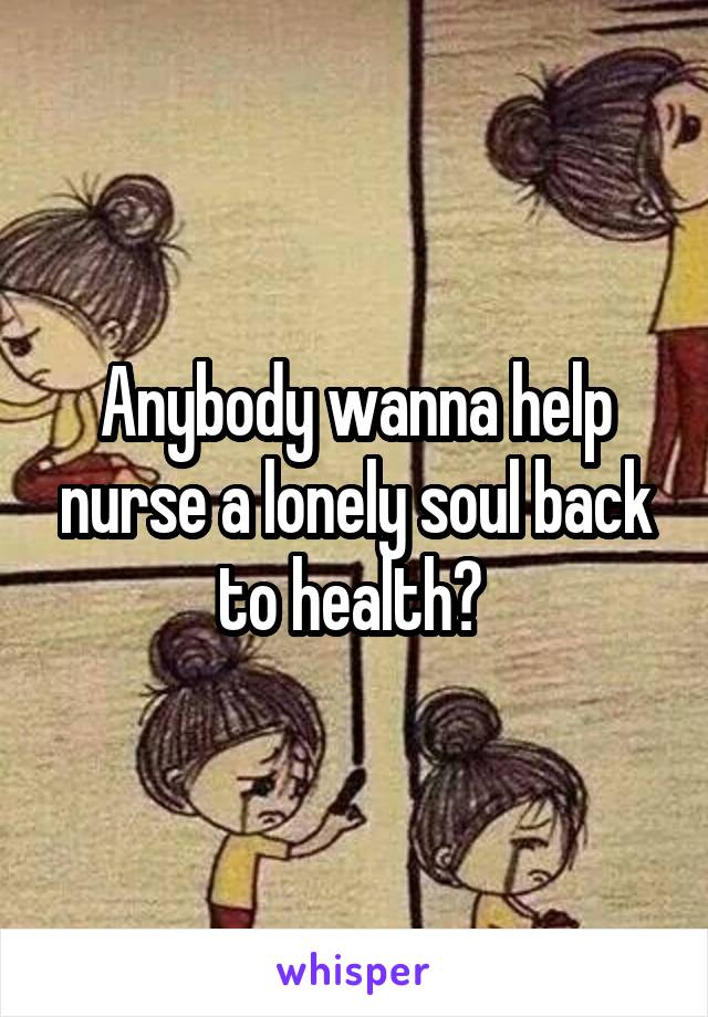 Anybody wanna help nurse a lonely soul back to health? 