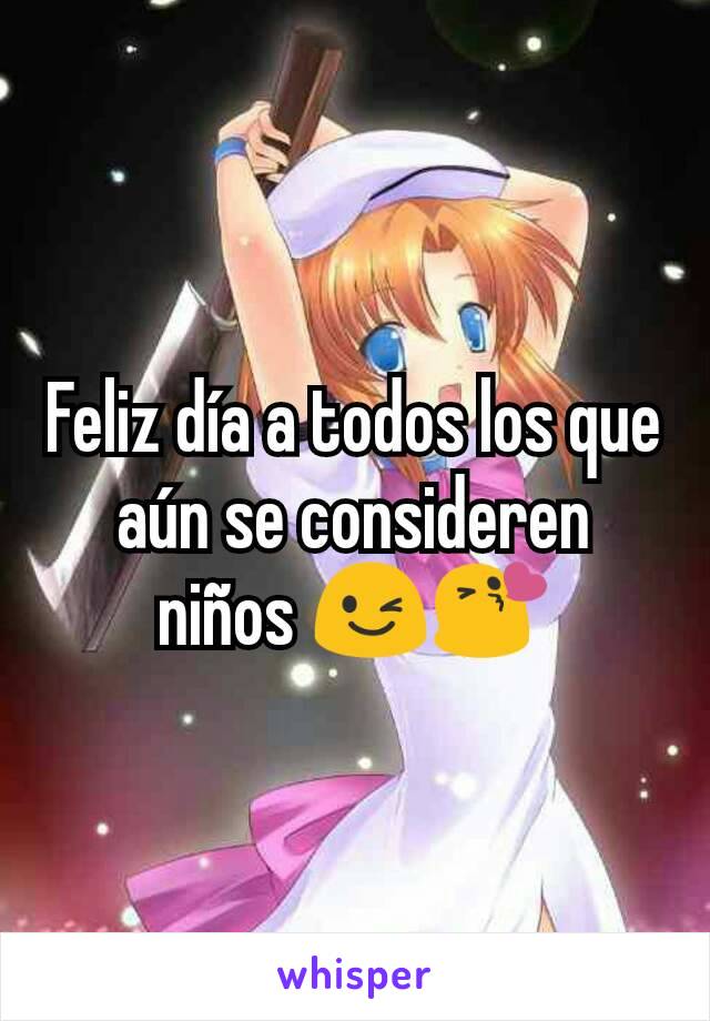 Feliz día a todos los que aún se consideren niños 😉😘