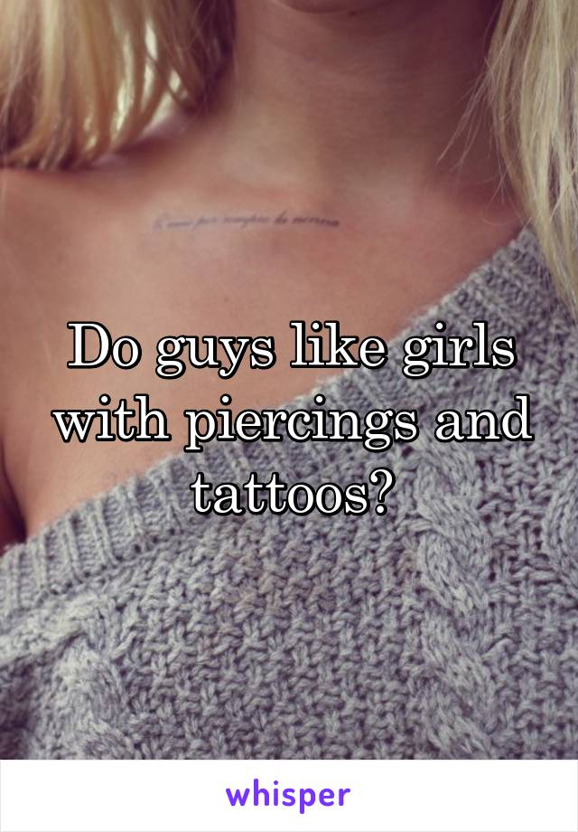 Do guys like girls with piercings and tattoos?