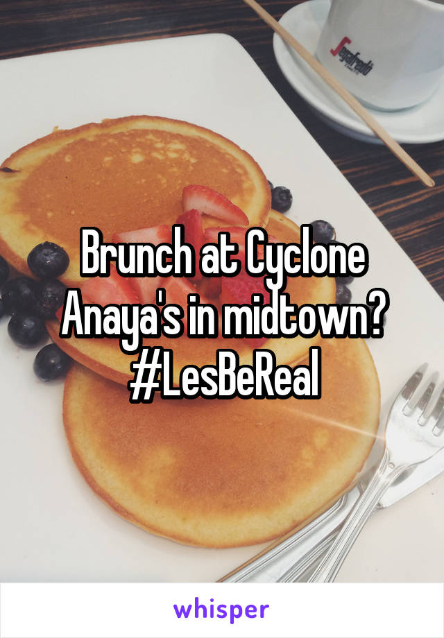 Brunch at Cyclone Anaya's in midtown?
#LesBeReal