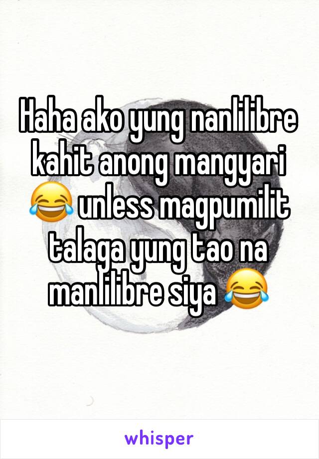 Haha ako yung nanlilibre kahit anong mangyari 😂 unless magpumilit talaga yung tao na manlilibre siya 😂