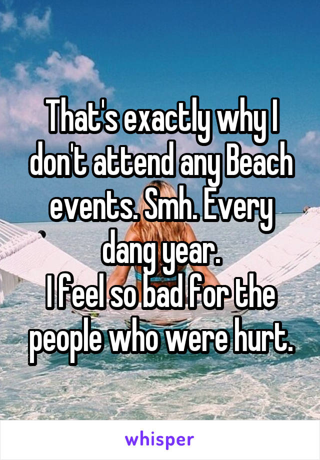 That's exactly why I don't attend any Beach events. Smh. Every dang year.
I feel so bad for the people who were hurt.