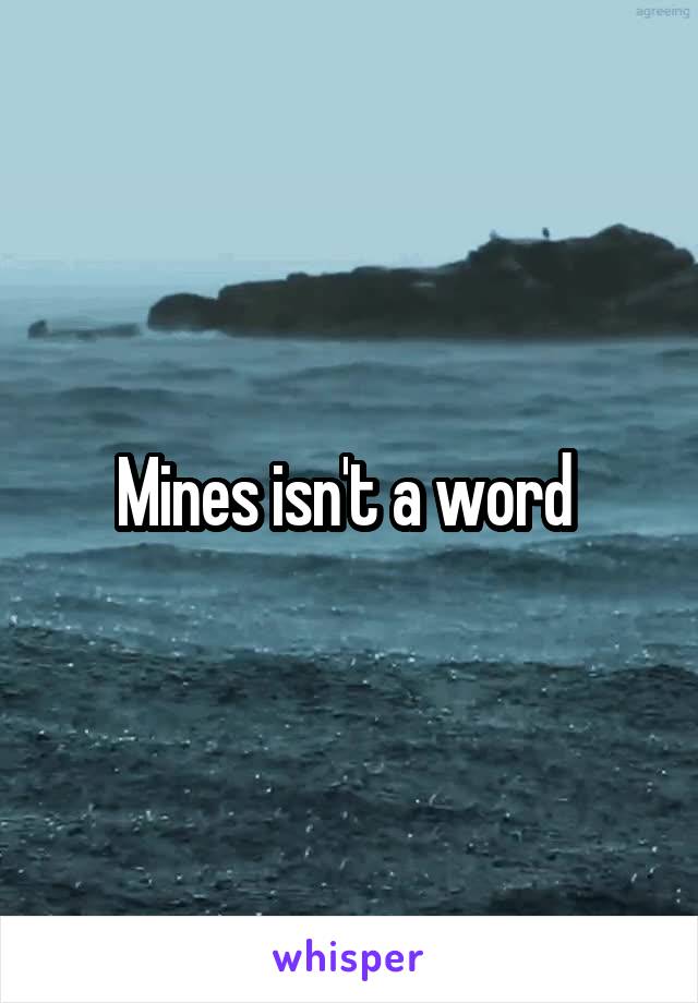 Mines isn't a word 