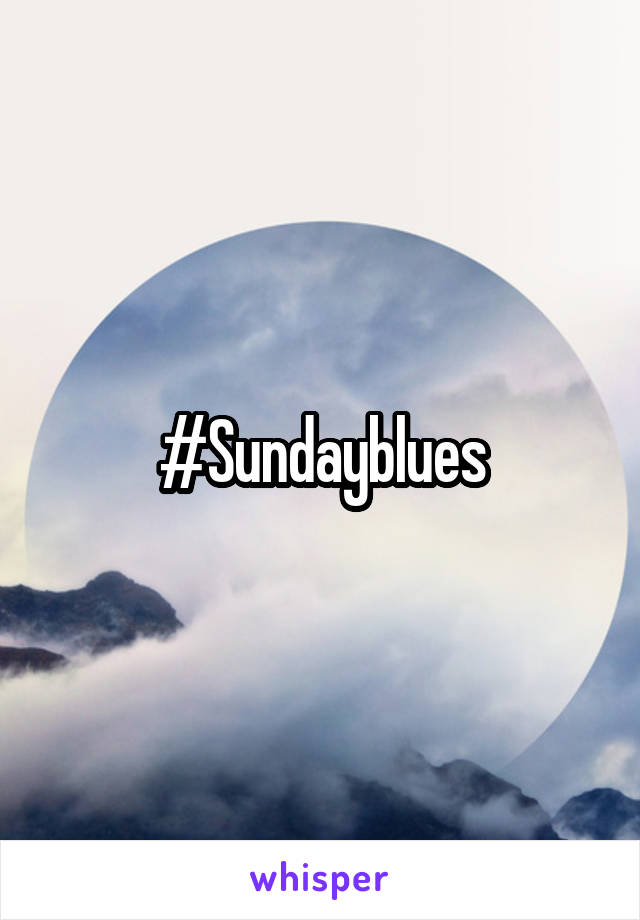 #Sundayblues