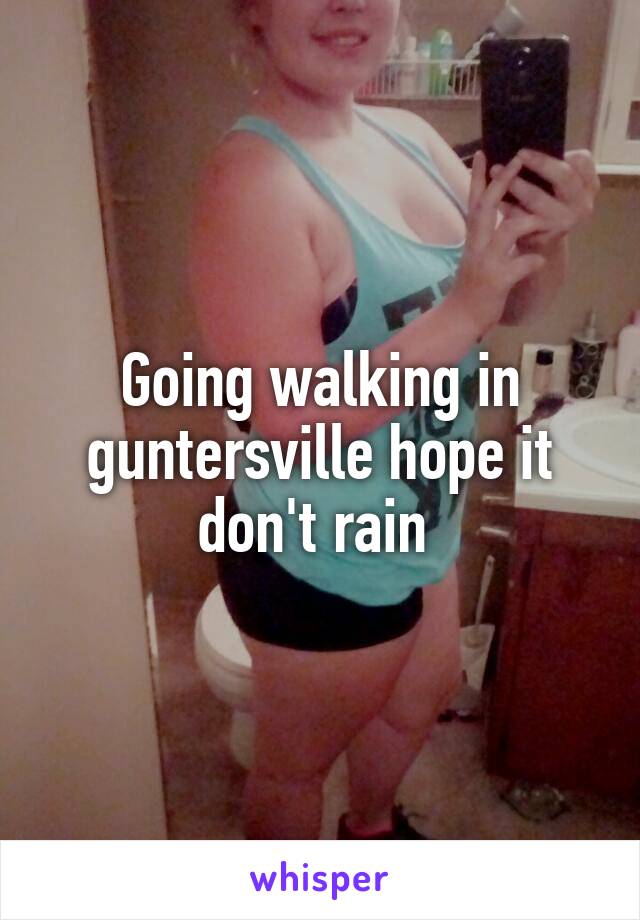 Going walking in guntersville hope it don't rain 