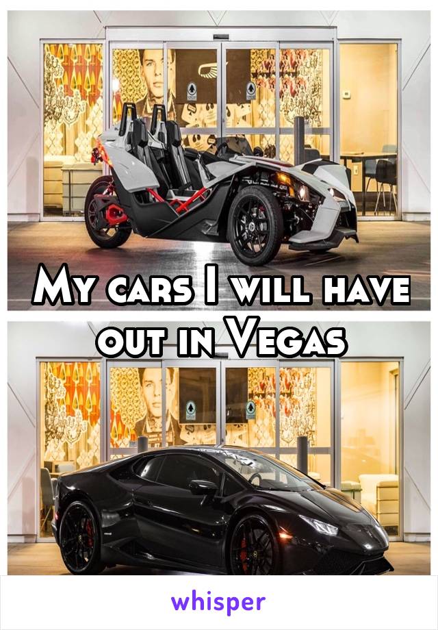 My cars I will have out in Vegas