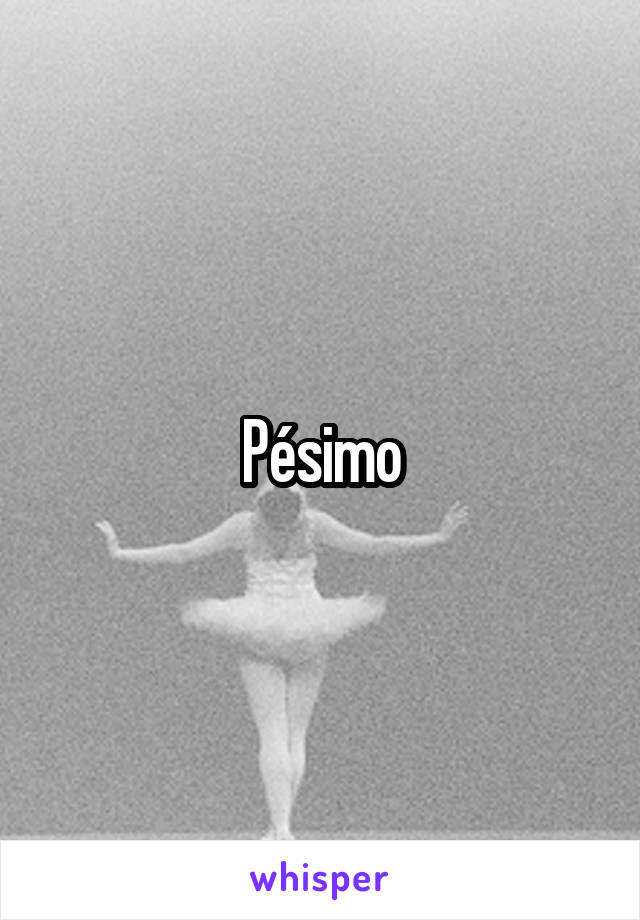 Pésimo