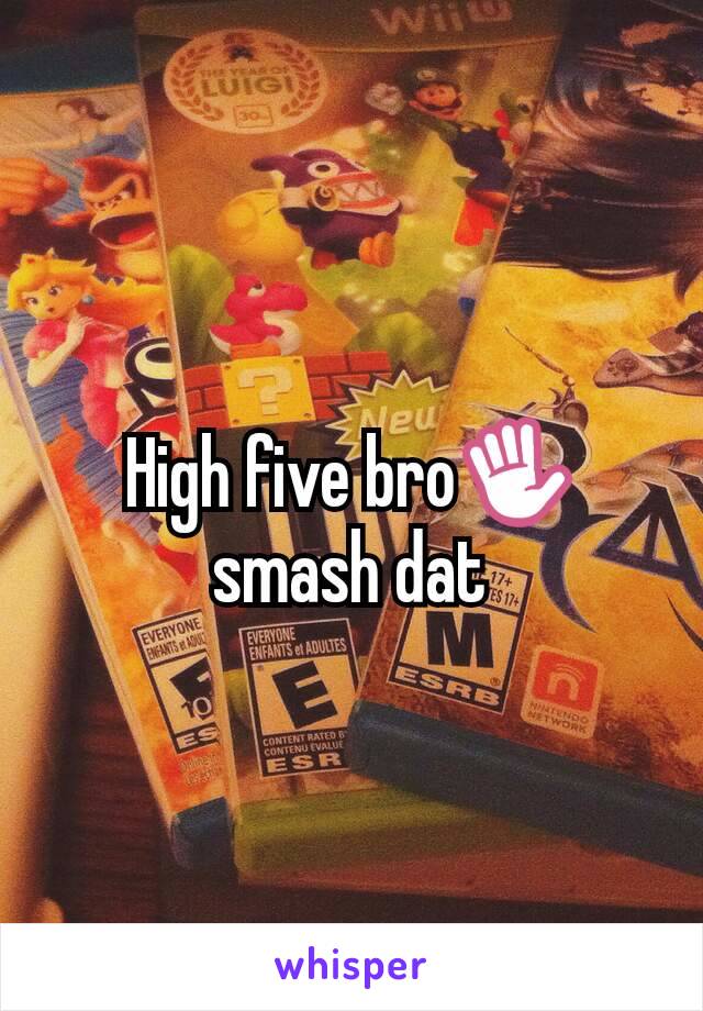 High five bro✋ smash dat