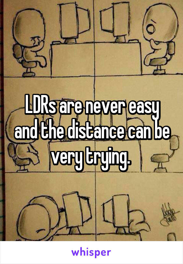 LDRs are never easy and the distance can be very trying. 