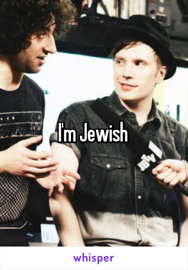 I'm Jewish 