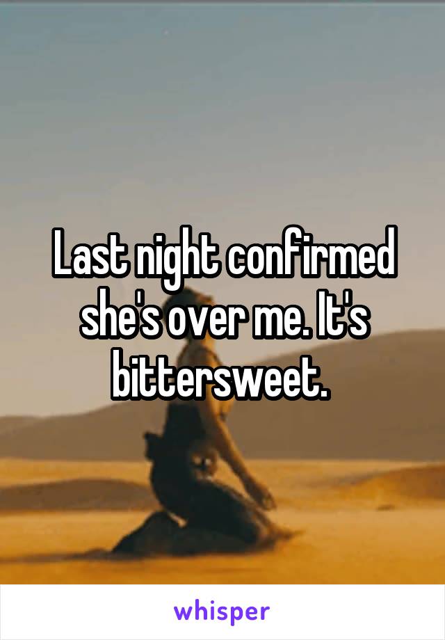 Last night confirmed she's over me. It's bittersweet. 