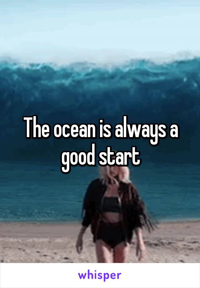 The ocean is always a good start