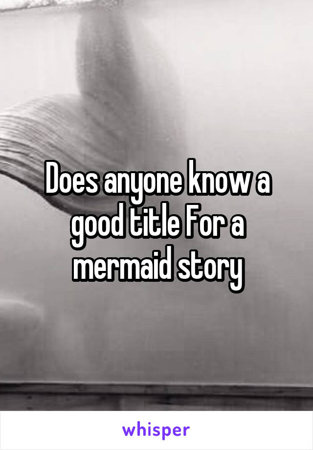 Does anyone know a good title For a mermaid story