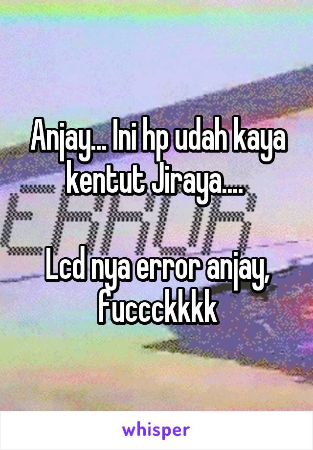 Anjay... Ini hp udah kaya kentut Jiraya.... 

Lcd nya error anjay, fuccckkkk