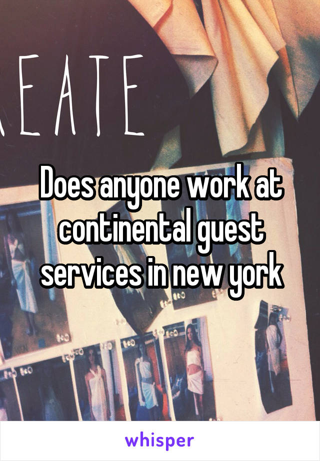 Does anyone work at continental guest services in new york