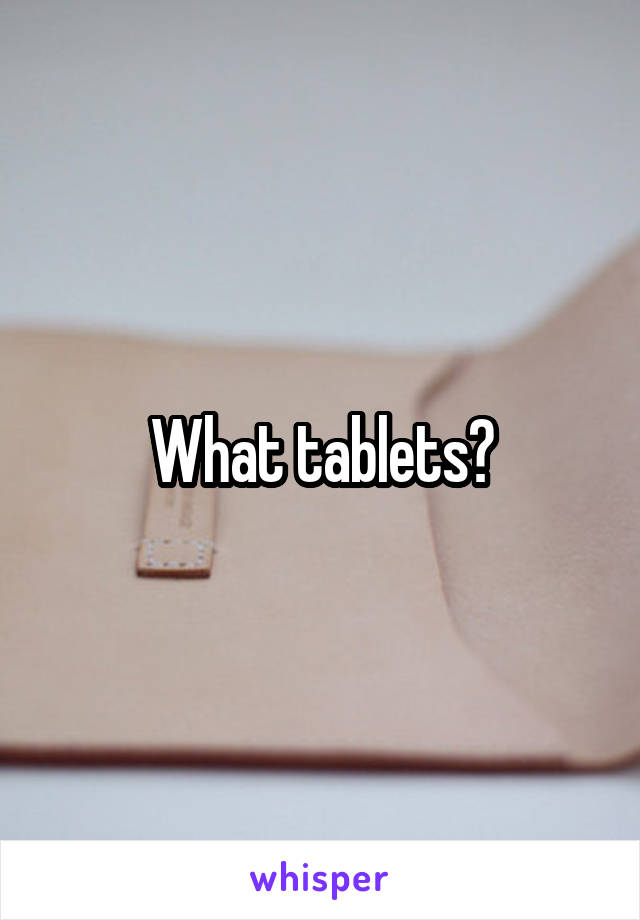 What tablets?