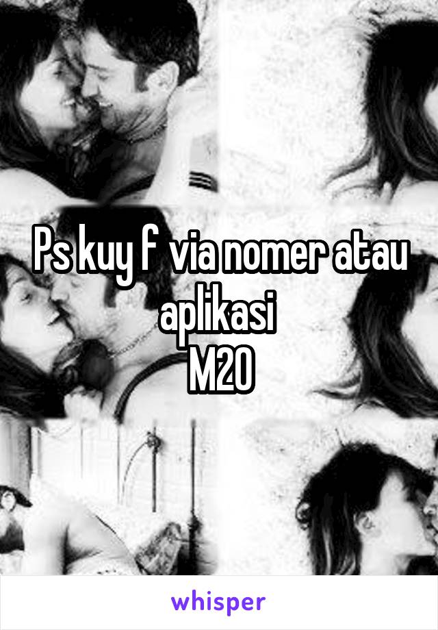 Ps kuy f via nomer atau aplikasi 
M20