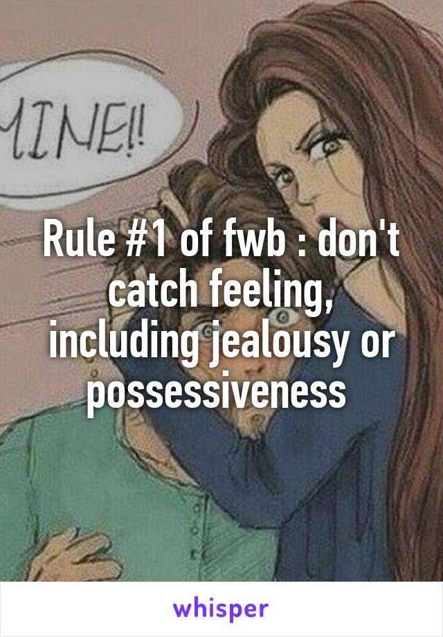 Rule #1 of fwb : don't catch feeling, including jealousy or possessiveness 