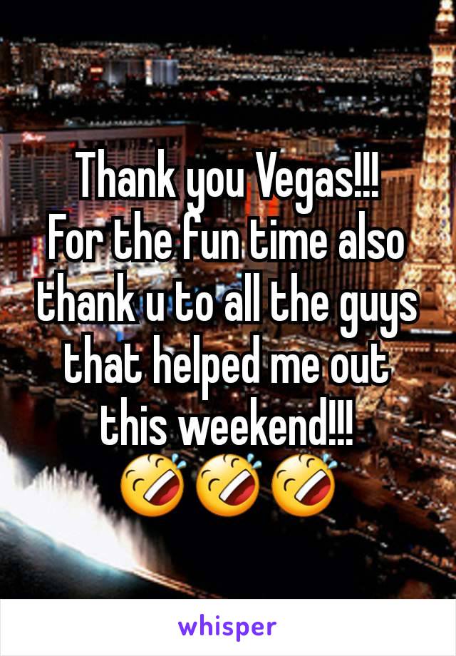 Thank you Vegas!!!
For the fun time also thank u to all the guys that helped me out this weekend!!!🤣🤣🤣