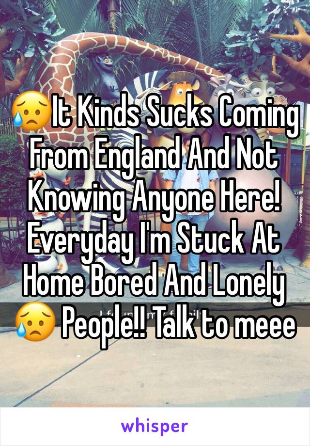 😥It Kinds Sucks Coming From England And Not Knowing Anyone Here! Everyday I'm Stuck At Home Bored And Lonely 😥 People!! Talk to meee