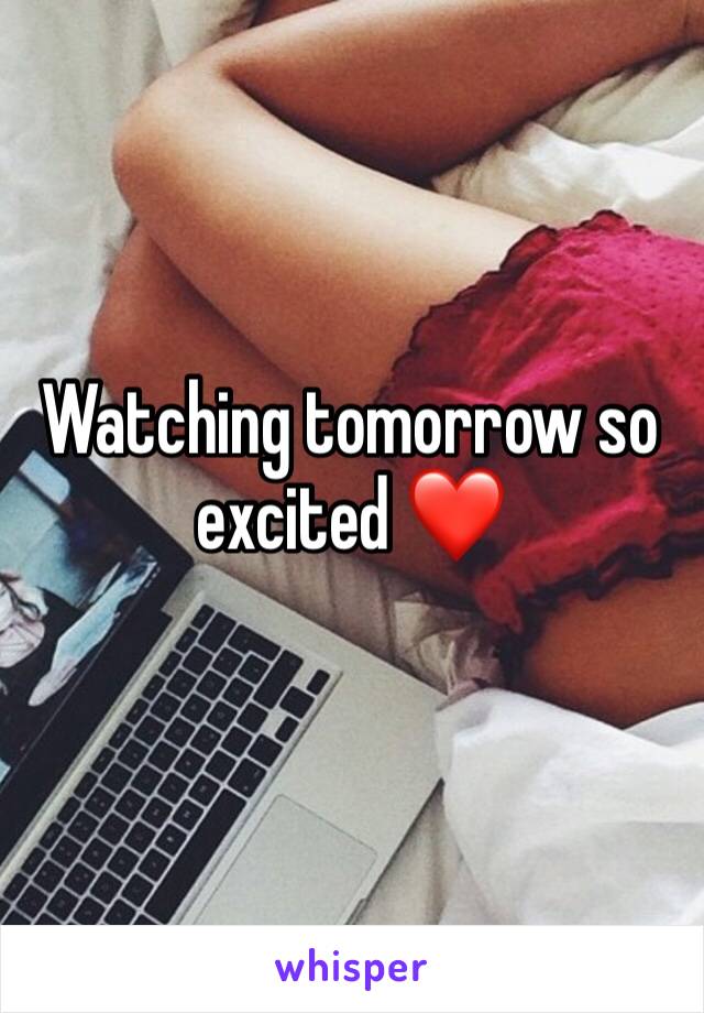 Watching tomorrow so excited ❤️