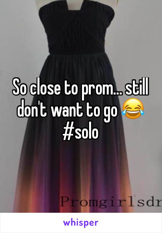 So close to prom... still don't want to go 😂 
#solo