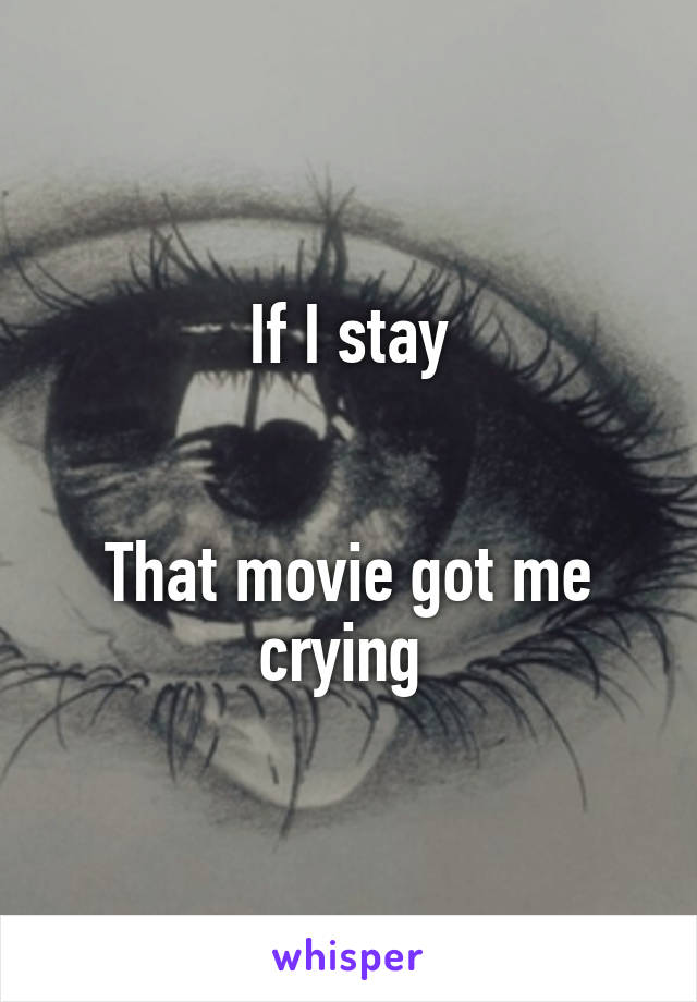 If I stay


That movie got me crying 