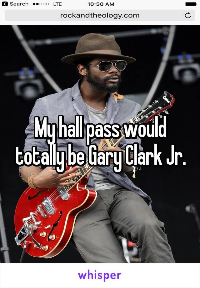 My hall pass would totally be Gary Clark Jr.