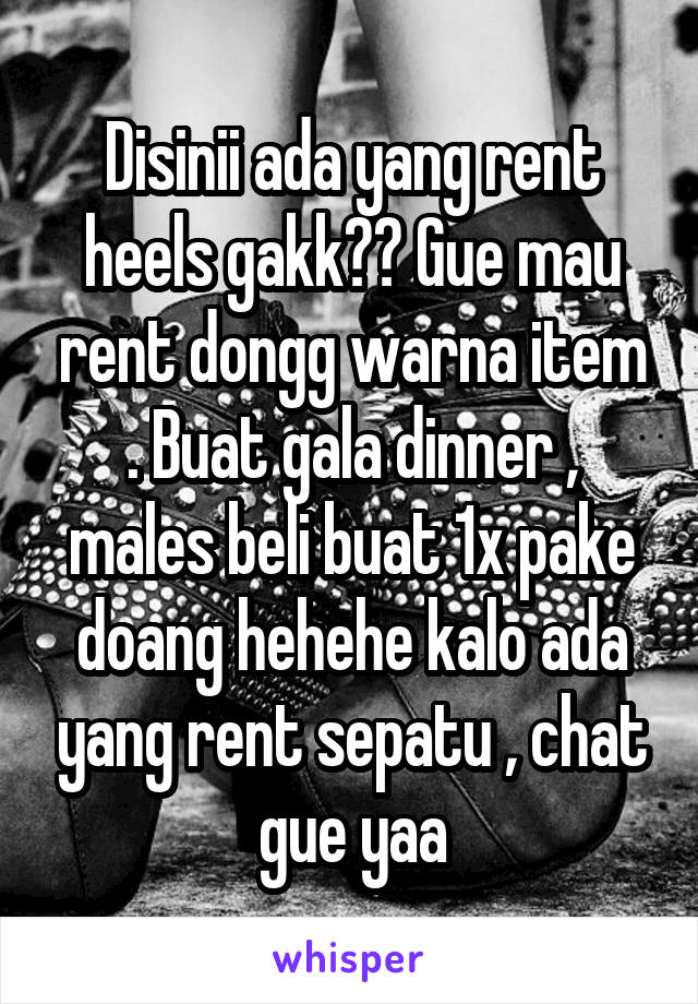 Disinii ada yang rent heels gakk?? Gue mau rent dongg warna item . Buat gala dinner , males beli buat 1x pake doang hehehe kalo ada yang rent sepatu , chat gue yaa