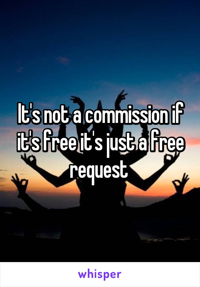 It's not a commission if it's free it's just a free request 