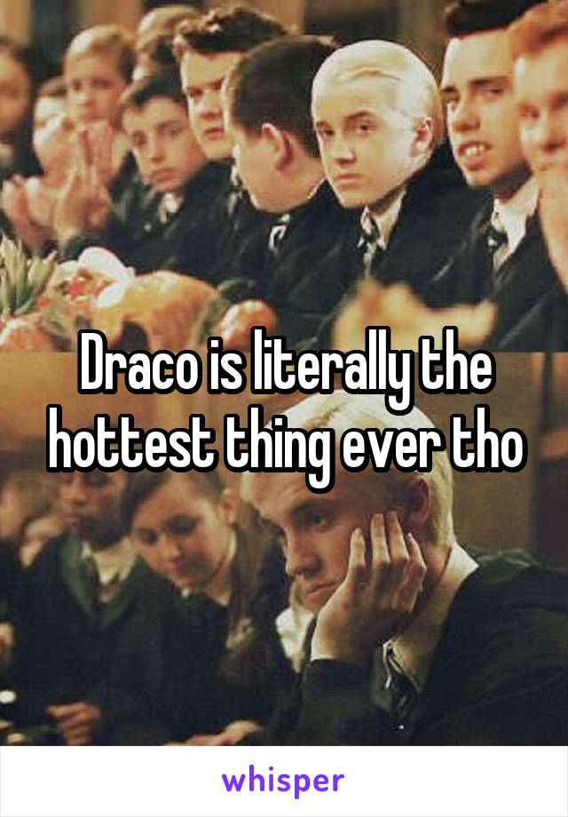 Draco is literally the hottest thing ever tho