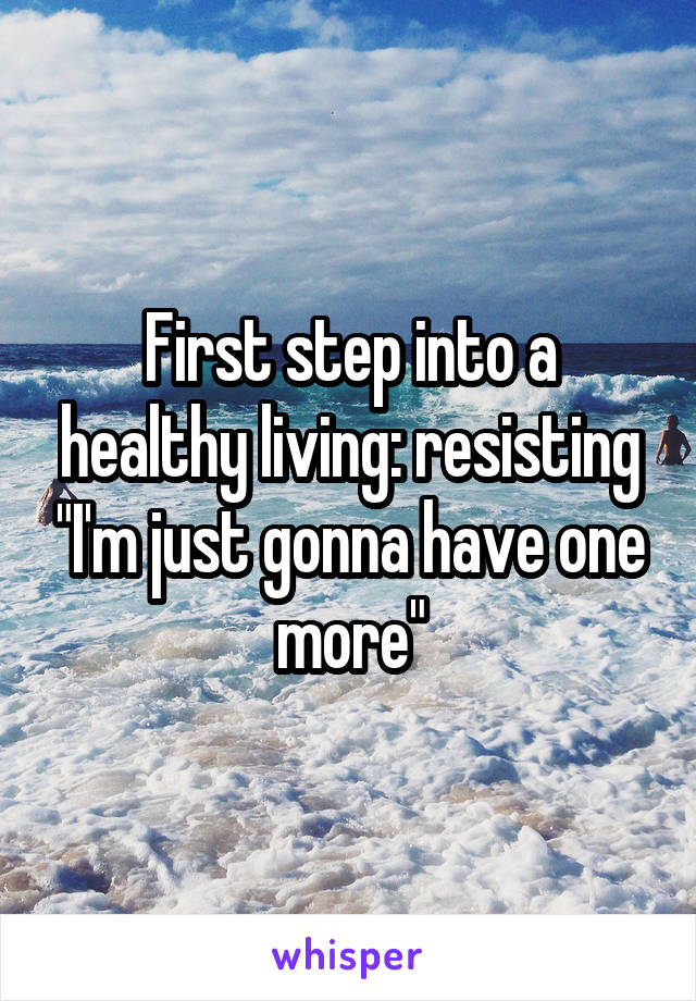 First step into a healthy living: resisting "I'm just gonna have one more"