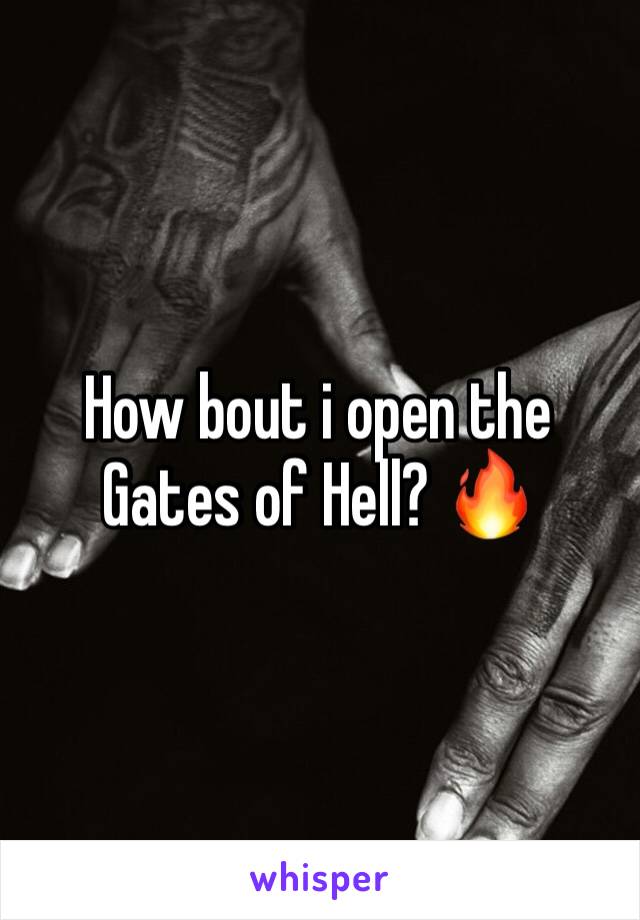 How bout i open the Gates of Hell? 🔥 