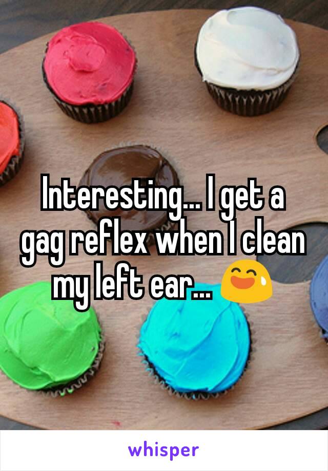 Interesting... I get a gag reflex when I clean my left ear... 😅