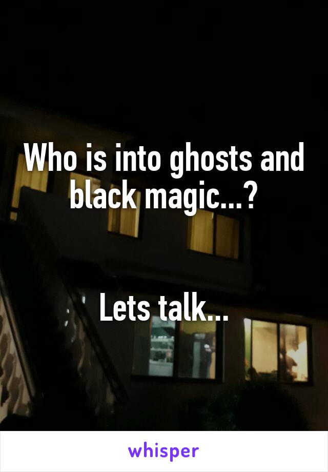 Who is into ghosts and black magic...?


Lets talk...