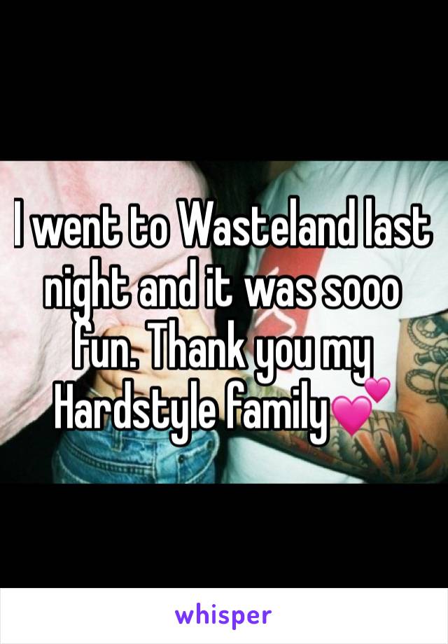 I went to Wasteland last night and it was sooo fun. Thank you my Hardstyle family💕