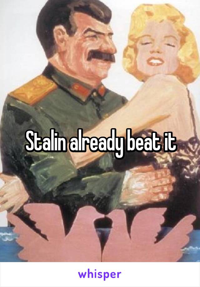 Stalin already beat it