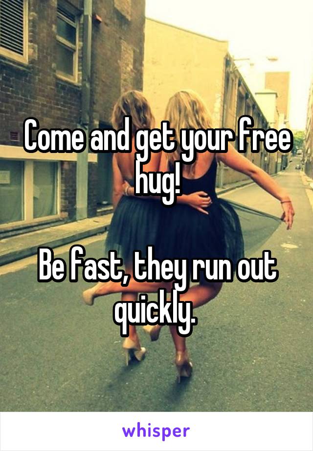 Come and get your free hug!

Be fast, they run out quickly. 